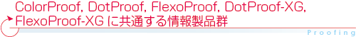 ColorProof, DotProof, FlexoProof, DotProof-XG, FlexoProof-XGに共通する情報